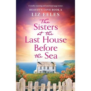 The Sisters at the Last House Before the Sea - (Heaven's Cove) by  Liz Eeles (Paperback) - 1 of 1