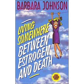 Living Somewhere Between Estrogen and Death - Large Print by  Barbara Johnson (Paperback)