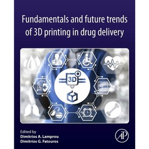 Fundamentals and Future Trends of 3D Printing in Drug Delivery - by  Dimitrios A Lamprou & Dimitrios G Fatouros (Paperback) - 1 of 1