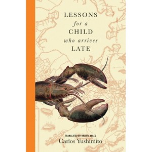 Lessons for a Child Who Arrives Late - by  Carlos Yushimito (Paperback) - 1 of 1
