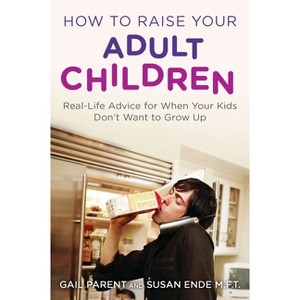 How to Raise Your Adult Children - by  Gail Parent & Susan Ende (Paperback) - 1 of 1