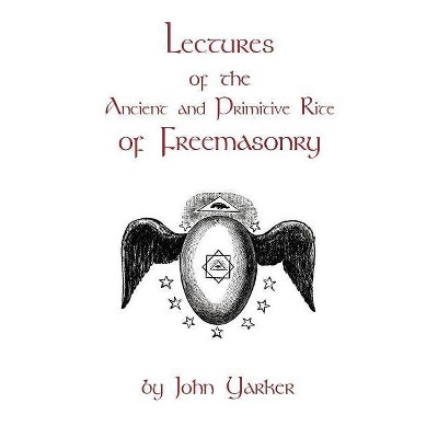 Lectures Of The Ancient And Primitive Rite Of Freemasonry - by  John Yarker (Paperback)