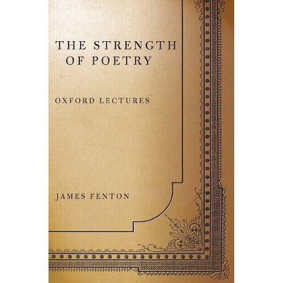 The Strength of Poetry - by  James Fenton (Paperback)
