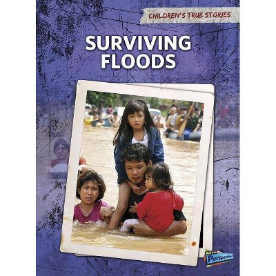 Surviving Floods - (Children's True Stories: Natural Disasters (Paperback)) by  Elizabeth Raum (Paperback)