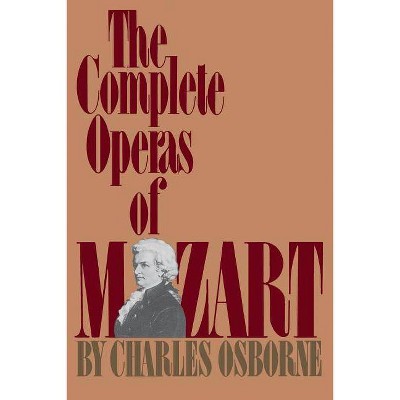 The Complete Operas of Mozart - by  Charles Osborne (Paperback)