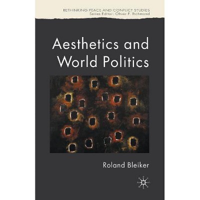 Aesthetics and World Politics - (Rethinking Peace and Conflict Studies) by  R Bleiker (Paperback)