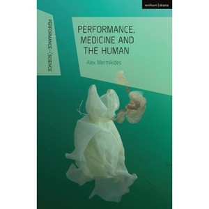 Performance, Medicine and the Human - (Performance and Science: Interdisciplinary Dialogues) by  Alex Mermikides (Paperback) - 1 of 1