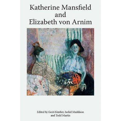 Katherine Mansfield and Elizabeth Von Arnim - (Katherine Mansfield Studies) by  Gerri Kimber & Isobel Maddison & Todd Martin (Paperback)