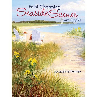 Paint Charming Seaside Scenes with Acrylics - by  Jacqueline Penney (Paperback)