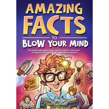 Amazing Facts to Blow Your Mind - by  Brice Brant & Special Art Learning (Paperback)