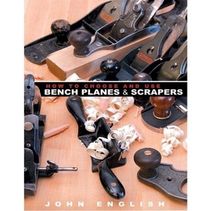 How to Choose and Use Bench Planes & Scrapers - by  John English (Paperback) - 1 of 1