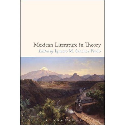 Mexican Literature in Theory - by  Ignacio M Sánchez Prado (Paperback)