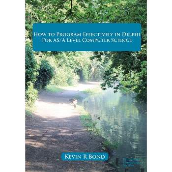 How to Program Effectively in Delphi for AS/A Level Computer Science - by  Kevin R Bond (Paperback)