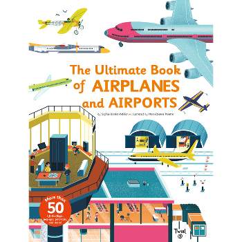 Ultimate Book of Airplanes and Airports - by  Sophie Bordet-Petillon (Hardcover)