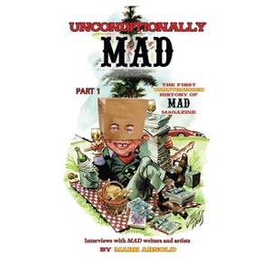 Unconditionally Mad, Part 1 - The First Unauthorized History of Mad Magazine - by  Mark Arnold (Paperback) - 1 of 1