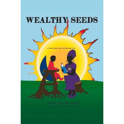 Wealthy Seeds - by  Terrance Sun God Wells (Paperback)