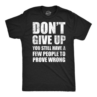 Mens Funny T Shirts Dont Give Up You Still Have A Few People To Prove Wrong Tee - Crazy Dog Men's T Shirt