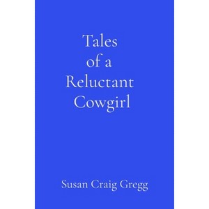 Tales of a Reluctant Cowgirl - by  Susan Craig Gregg (Paperback) - 1 of 1