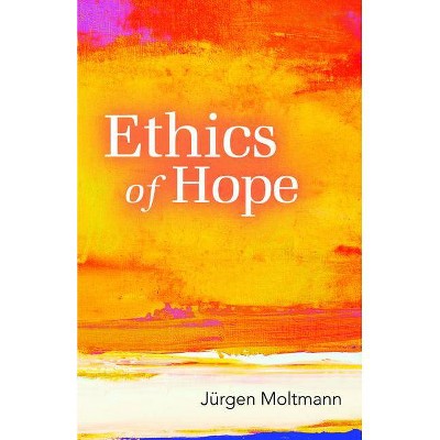 Ethics of Hope - by  Jurgen Moltmann & Margaret Kohl (Paperback)