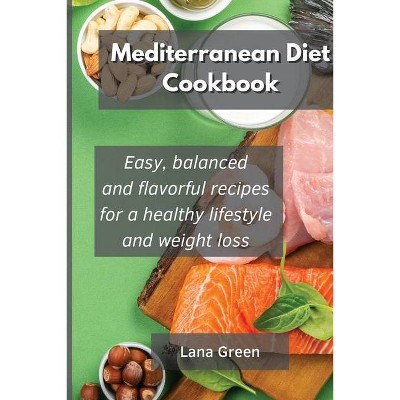 Mediterranean Diet Cookbook - by  Lana Green (Paperback)