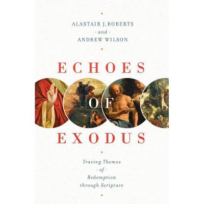 Echoes of Exodus - by  Alastair J Roberts & Andrew Wilson (Paperback)