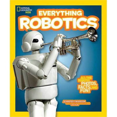 National Geographic Kids Everything Robotics - by  Jennifer Swanson (Paperback)