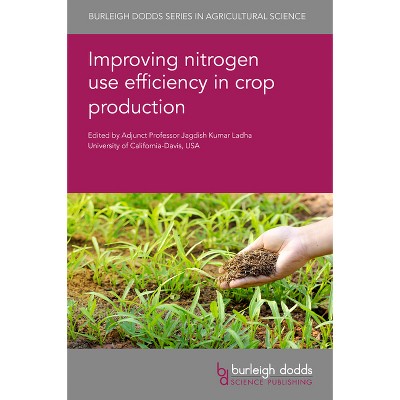 Improving Nitrogen Use Efficiency in Crop Production - (Burleigh Dodds Agricultural Science) by  Jagdish Kumar Ladha (Hardcover)