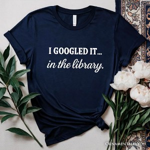 I Googled It in the Library T-Shirt, Funny Tee for Smart People Who Do Real Research| OrnamentallyYou - 1 of 4