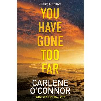 You Have Gone Too Far - (A County Kerry Novel) by  Carlene O'Connor (Hardcover)