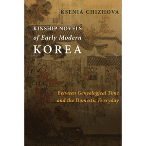 Kinship Novels of Early Modern Korea - (Premodern East Asia: New Horizons) by  Ksenia Chizhova (Paperback) - 1 of 1