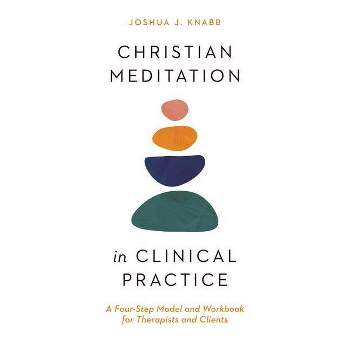 Christian Meditation in Clinical Practice - (Christian Association for Psychological Studies Books) by  Joshua J Knabb (Paperback)