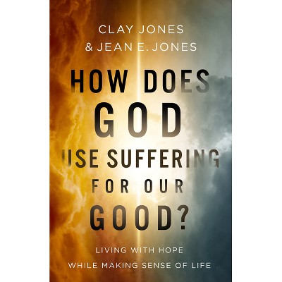 How Does God Use Suffering for Our Good? - by  Clay Jones & Jean E Jones (Paperback)
