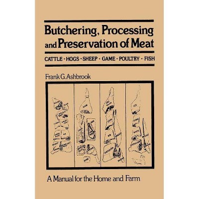 Butchering, Processing and Preservation of Meat - by  Frank G Ashbrook (Paperback)