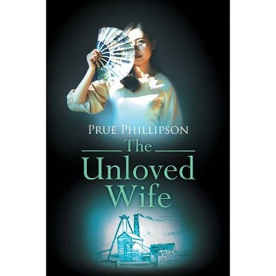 The Unloved Wife - by  Prue Phillipson (Paperback)