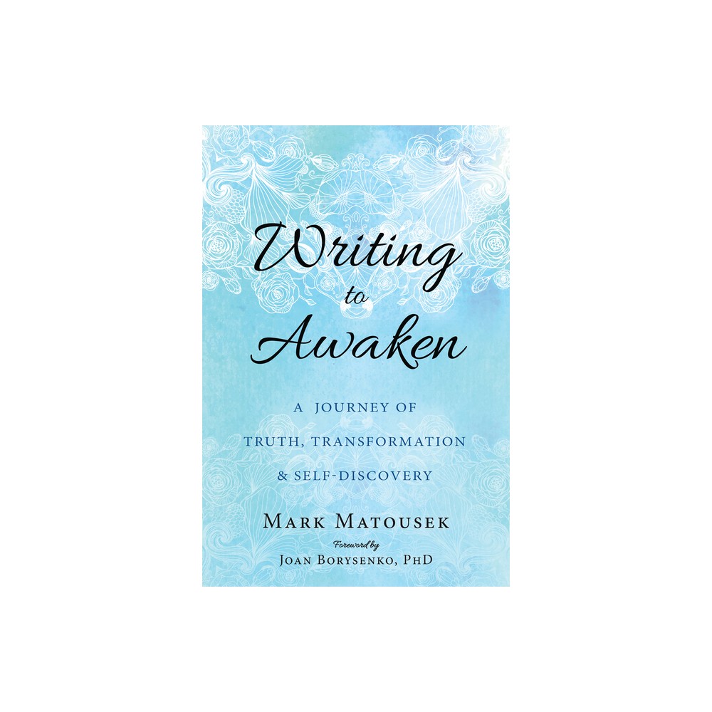 Writing to Awaken - by Mark Matousek (Paperback)