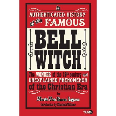 An Authenticated History of the Famous Bell Witch - by  Martin Van Buren Ingram (Paperback)