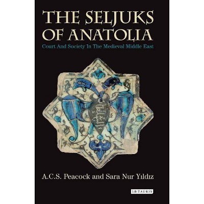 The Seljuks of Anatolia - (Library of Middle East History) by  A C S Peacock & Sara Nur Yildiz (Paperback)