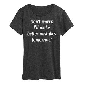 Women's - Instant Message - Don't Worry I'll Make Better Mistakes Tomorrow Short Sleeve Graphic T-Shirt - 1 of 4