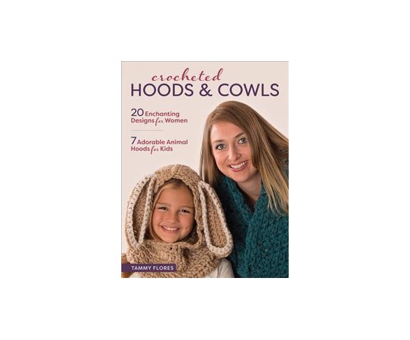 Crocheted Hoods and Cowls : 20 Enchanting Designs for Women 7 Adorable Animal Hoods for Kids