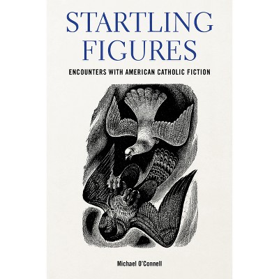 Startling Figures - (Studies in the Catholic Imagination: The Flannery O'Connor Trust) by  Michael O'Connell (Hardcover)