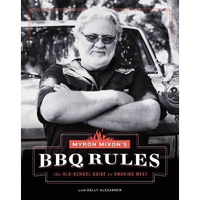 Myron Mixon's BBQ Rules - by  Myron Mixon & Kelly Alexander (Hardcover)