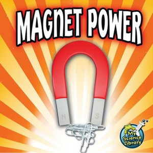 Magnet Power - (My Science Library) by  Buffy Silverman (Paperback) - 1 of 1