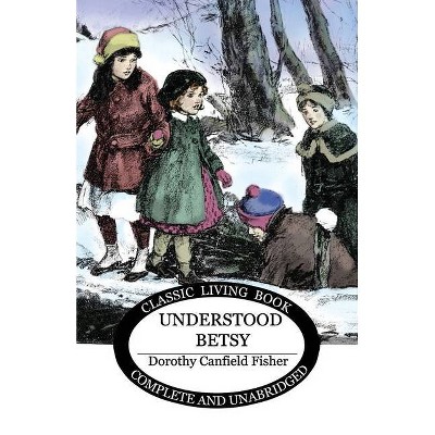 Understood Betsy - by  Dorothy Canfield Fisher (Paperback)