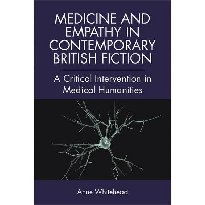 Medicine and Empathy in Contemporary British Fiction - by  Anne Whitehead (Hardcover)