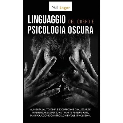 Linguaggio del Corpo e Psicologia Oscura - by  Phil Anger (Hardcover)