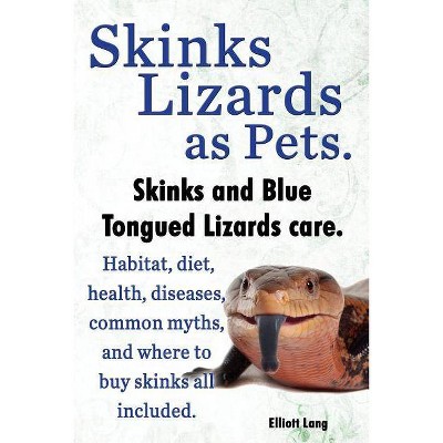 Skinks Lizards as Pets. Blue Tongued Skinks and Other Skinks Care. Habitat, Diet, Common Myths, Diseases and Where to Buy Skinks All Included