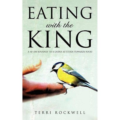 Eating With The King - by  Terri Rockwell (Paperback)