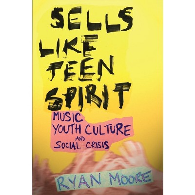 Sells Like Teen Spirit - by  Ryan Moore (Paperback)