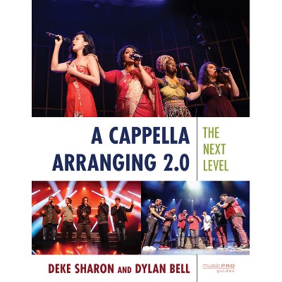 A Cappella Arranging 2.0 - (Music Pro Guides) by  Deke Sharon & Dylan Bell (Paperback)