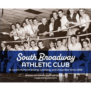 South Broadway Athletic Club: St. Louis's Home for Boxing, Wrestling, and Cheap Beer Since 1899 - by  Miriam Moynihan (Hardcover) - 1 of 1
